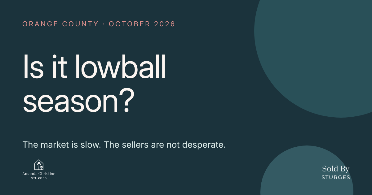 Is it lowball season? The market is slow. The sellers are not desperate. Orange County, October 2026. Amanda Christine Sturges, Sold By Sturges.
